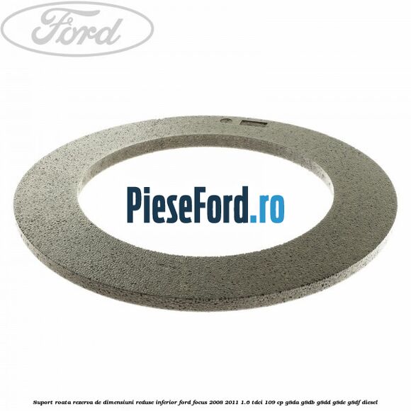 Suport roata rezerva de dimensiuni reduse inferior Ford Focus 2008-2011 1.6 TDCi 109 cp G8DA, G8DB, G8DD, G8DE, G8DF diesel