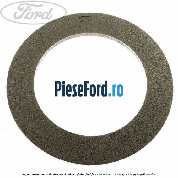 Suport roata rezerva de dimensiuni reduse inferior Ford Focus 2008-2011 1.8 125 cp Suport roata rezerva de dimensiuni reduse inferior Ford Focus 2008-2011 1.8 125 cp Q7DA, QQDA, QQDB benzina