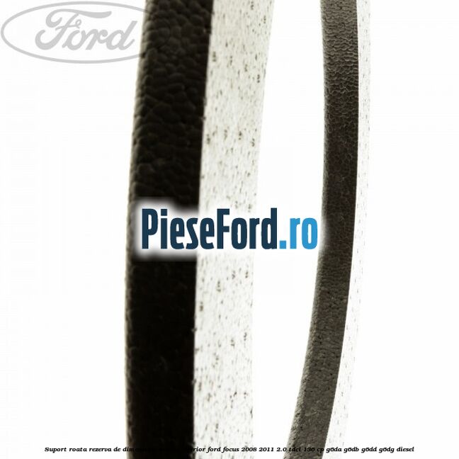 Suport roata rezerva de dimensiuni reduse inferior Ford Focus 2008-2011 2.0 TDCi 136 cp Suport roata rezerva de dimensiuni reduse inferior Ford Focus 2008-2011 2.0 TDCi 136 cp G6DA, G6DB, G6DD, G6DG diesel