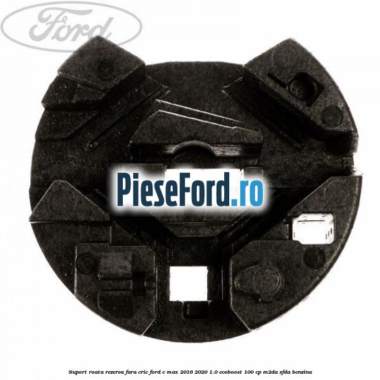 Suport roata rezerva fara cric Ford C-Max 2016-2020 1.0 EcoBoost 100 cp M2DA, SFDA benzina