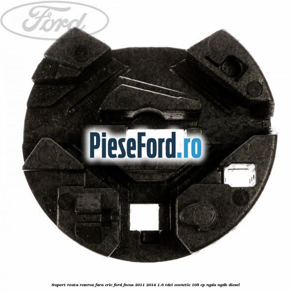 Suport roata rezerva fara cric Ford Focus 2011-2014 1.6 TDCi ECOnetic 105 cp NGDA, NGDB diesel