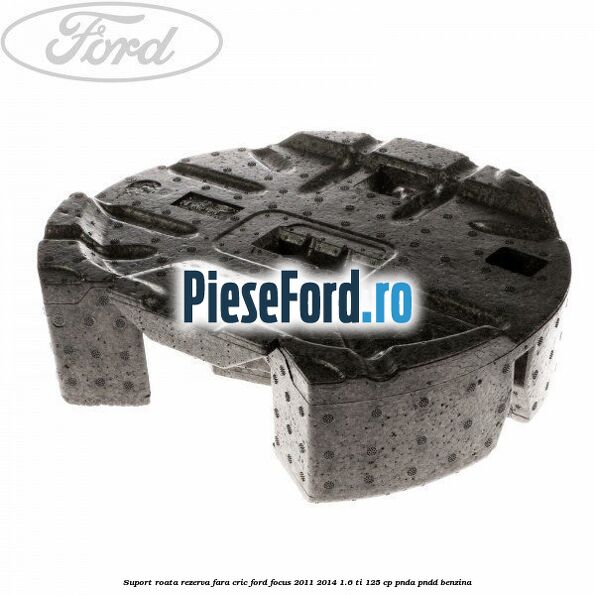 Suport roata rezerva fara cric Ford Focus 2011-2014 1.6 Ti 125 cp PNDA, PNDD benzina