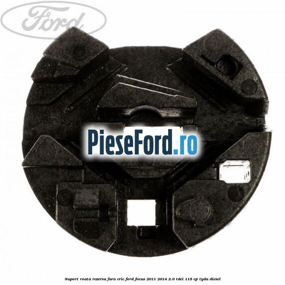 Suport roata rezerva fara cric Ford Focus 2011-2014 2.0 TDCi 115 cp TYDA diesel