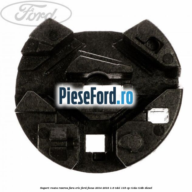 Suport roata rezerva fara cric Ford Focus 2014-2018 1.6 TDCi 115 cp Suport roata rezerva fara cric Ford Focus 2014-2018 1.6 TDCi 115 cp T1DA, T1DB diesel