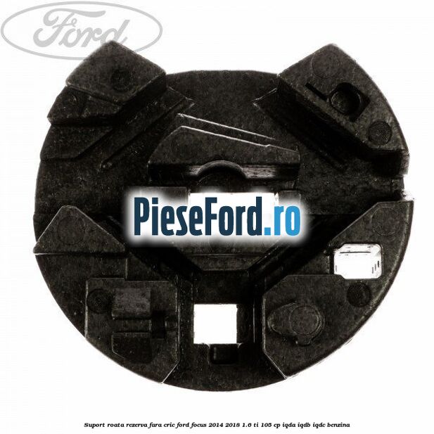 Suport roata rezerva fara cric Ford Focus 2014-2018 1.6 Ti 105 cp Suport roata rezerva fara cric Ford Focus 2014-2018 1.6 Ti 105 cp IQDA, IQDB, IQDC benzina