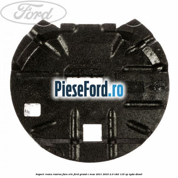 Suport roata rezerva fara cric Ford Grand C-Max 2011-2015 2.0 TDCi 115 cp TYDA diesel