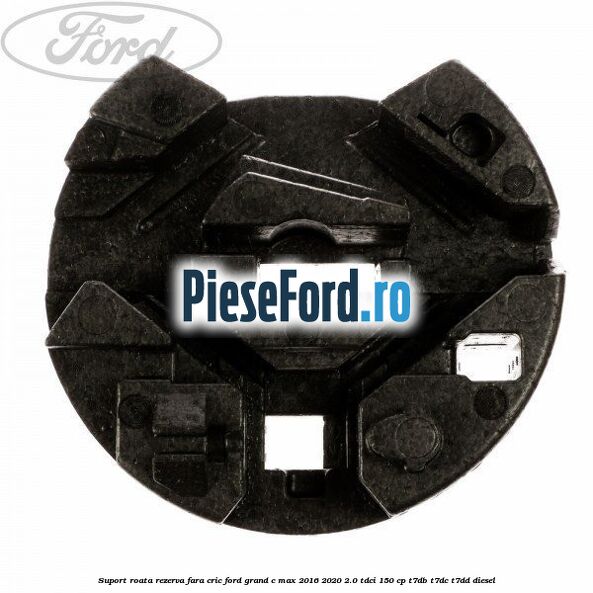 Suport roata rezerva fara cric Ford Grand C-Max 2016-2020 2.0 TDCi 150 cp Suport roata rezerva fara cric Ford Grand C-Max 2016-2020 2.0 TDCi 150 cp T7DB, T7DC, T7DD diesel