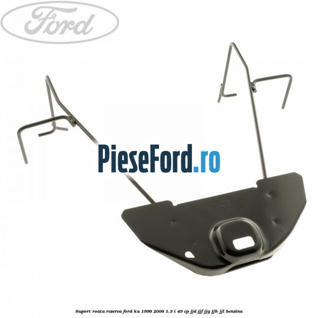 Suport roata rezerva Ford Ka 1996-2008 1.3 i 49 cp JJD, JJF, JJG, JJH, JJL benzina