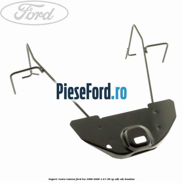 Suport roata rezerva Ford Ka 1996-2008 1.6 i 95 cp CDB, CDC benzina