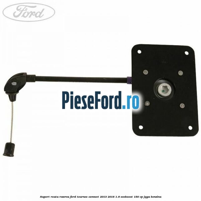 Suport roata rezerva Ford Tourneo Connect 2013-2018 1.6 EcoBoost 150 cp JQGA benzina