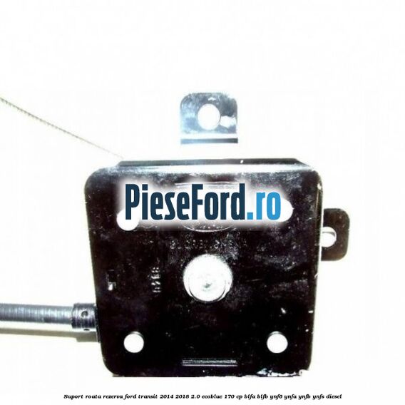 Suport roata rezerva Ford Transit 2014-2018 2.0 EcoBlue 170 cp Suport roata rezerva Ford Transit 2014-2018 2.0 EcoBlue 170 cp BLFA, BLFB, YNF6, YNFA, YNFB, YNFS diesel