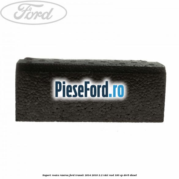 Suport roata rezerva Ford Transit 2014-2018 2.2 TDCi RWD 100 cp Suport roata rezerva Ford Transit 2014-2018 2.2 TDCi RWD 100 cp DRR5 diesel