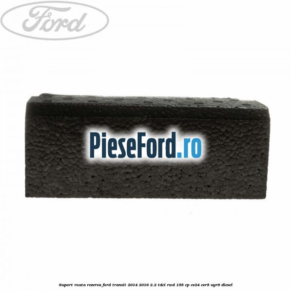 Suport roata rezerva Ford Transit 2014-2018 2.2 TDCi RWD 155 cp CV24, CVR5, UYR6 diesel