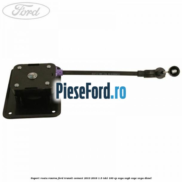 Suport roata rezerva Ford Transit Connect 2013-2018 1.5 TDCi 100 cp XVGA, XVGB, XVGC, XXGA diesel
