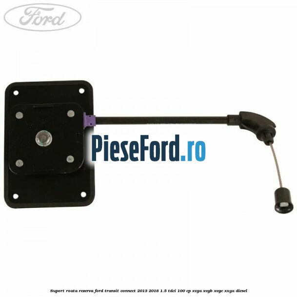 Suport roata rezerva Ford Transit Connect 2013-2018 1.5 TDCi 100 cp XVGA, XVGB, XVGC, XXGA diesel