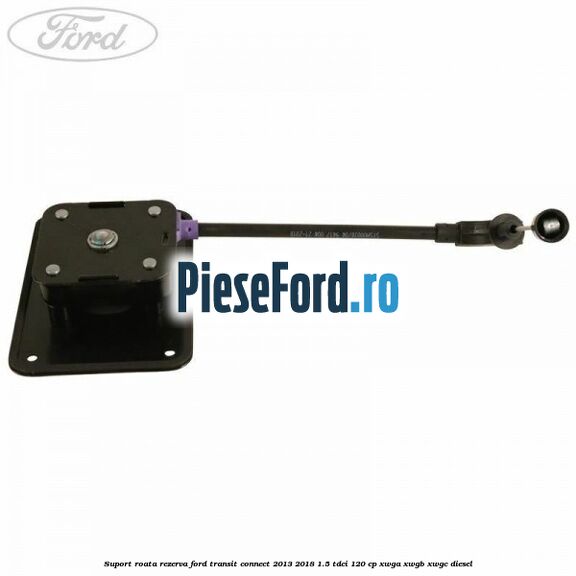 Suport roata rezerva Ford Transit Connect 2013-2018 1.5 TDCi 120 cp XWGA, XWGB, XWGC diesel