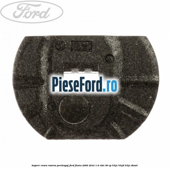 Suport roata rezerva portbagaj Ford Fiesta 2008-2012 1.6 TDCi 90 cp Suport roata rezerva portbagaj Ford Fiesta 2008-2012 1.6 TDCi 90 cp HHJC, HHJD, HHJE diesel