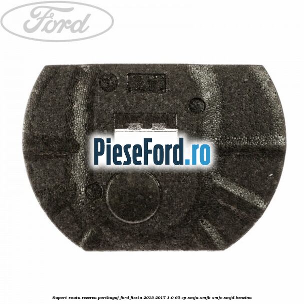 Suport roata rezerva portbagaj Ford Fiesta 2013-2017 1.0 65 cp XMJA, XMJB, XMJC, XMJD benzina