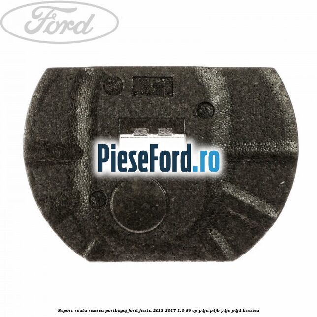 Suport roata rezerva portbagaj Ford Fiesta 2013-2017 1.0 80 cp Suport roata rezerva portbagaj Ford Fiesta 2013-2017 1.0 80 cp P4JA, P4JB, P4JC, P4JD benzina