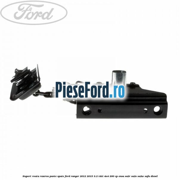Suport roata rezerva punte spate Ford Ranger 2012-2015 3.2 TDCi 4x4 200 cp Suport roata rezerva punte spate Ford Ranger 2012-2015 3.2 TDCi 4x4 200 cp ENSA, SA2R, SA2S, SA2W, SAFA diesel