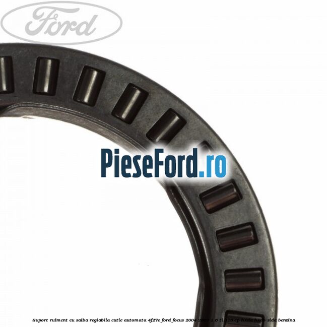 Suport rulment cu saiba reglabila cutie automata 4F27E Ford Focus 2004-2007 1.6 Ti 115 cp Suport rulment cu saiba reglabila cutie automata 4F27E Ford Focus 2004-2007 1.6 Ti 115 cp HXDA, HXDB, SIDA benzina