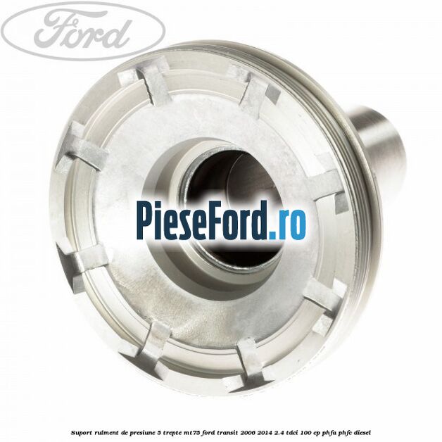 Suport rulment de presiune 5 trepte MT75 Ford Transit 2006-2014 2.4 TDCi 100 cp PHFA, PHFC diesel