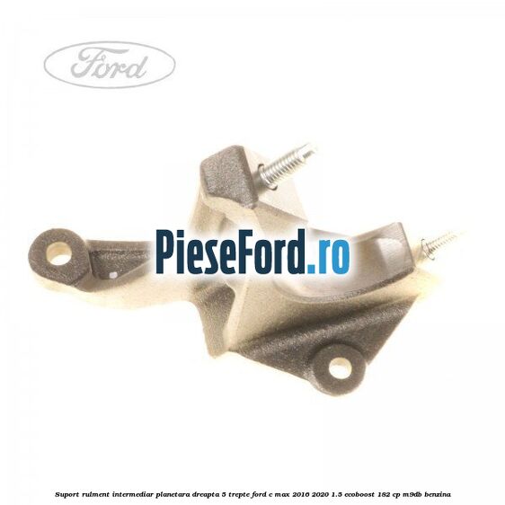 Suport rulment intermediar planetara dreapta 5 trepte Ford C-Max 2016-2020 1.5 EcoBoost 182 cp M9DB benzina