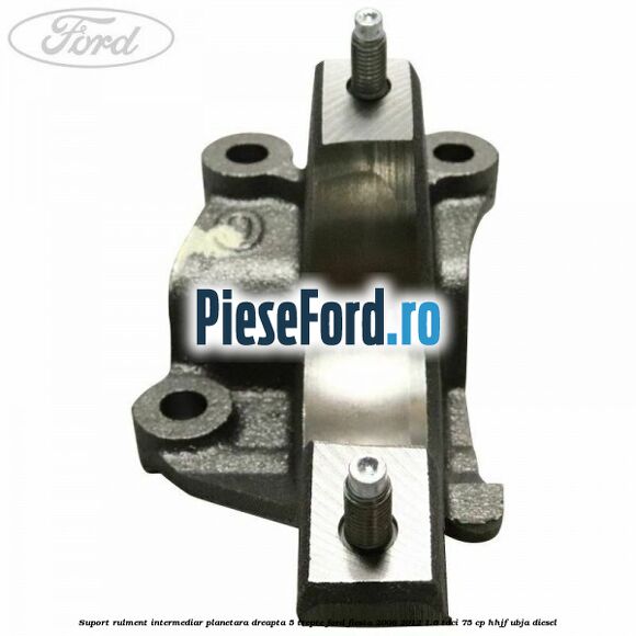Suport rulment intermediar planetara dreapta 5 trepte Ford Fiesta 2008-2012 1.6 TDCi 75 cp HHJF, UBJA diesel