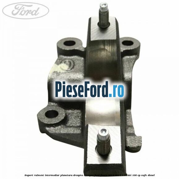 Suport rulment intermediar planetara dreapta 5 trepte Ford Fiesta 2013-2017 1.5 TDCi 100 cp Suport rulment intermediar planetara dreapta 5 trepte Ford Fiesta 2013-2017 1.5 TDCi 100 cp XUJH diesel