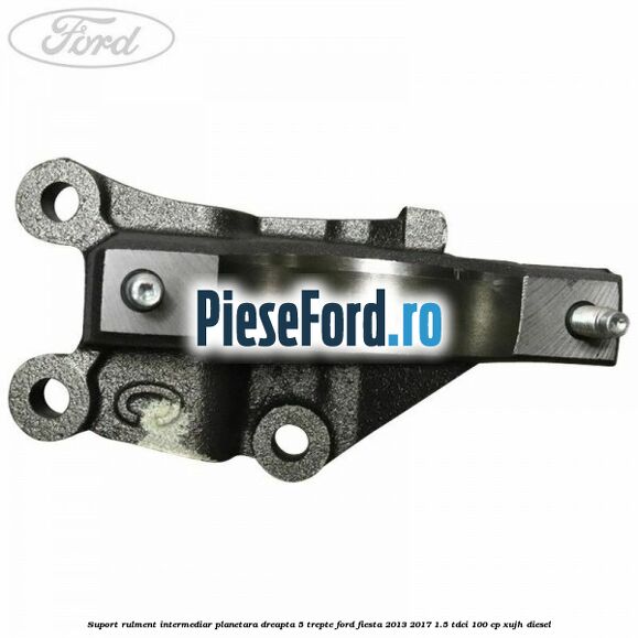 Suport rulment intermediar planetara dreapta 5 trepte Ford Fiesta 2013-2017 1.5 TDCi 100 cp Suport rulment intermediar planetara dreapta 5 trepte Ford Fiesta 2013-2017 1.5 TDCi 100 cp XUJH diesel