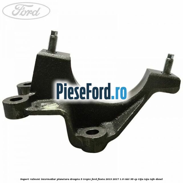 Suport rulment intermediar planetara dreapta 5 trepte Ford Fiesta 2013-2017 1.6 TDCi 95 cp Suport rulment intermediar planetara dreapta 5 trepte Ford Fiesta 2013-2017 1.6 TDCi 95 cp T3JA, TZJA, TZJB diesel