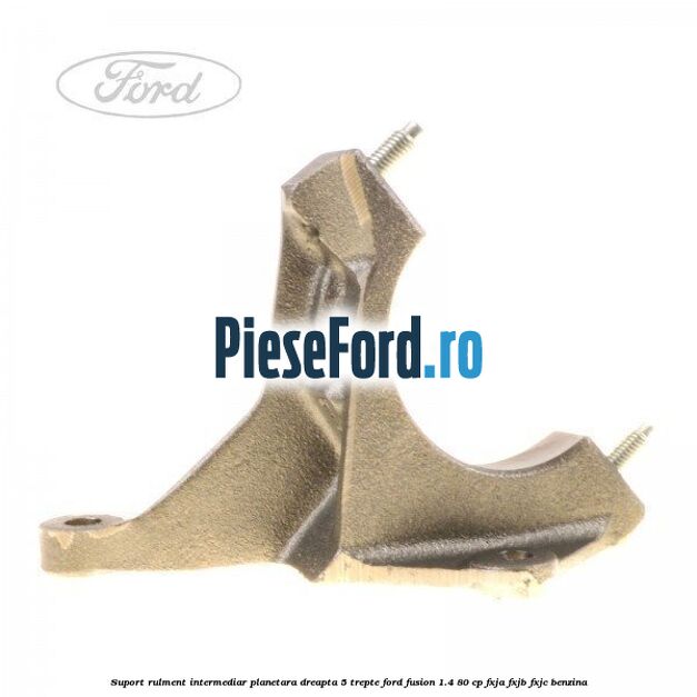 Suport rulment intermediar planetara dreapta 5 trepte Ford Fusion 1.4 80 cp FXJA, FXJB, FXJC benzina