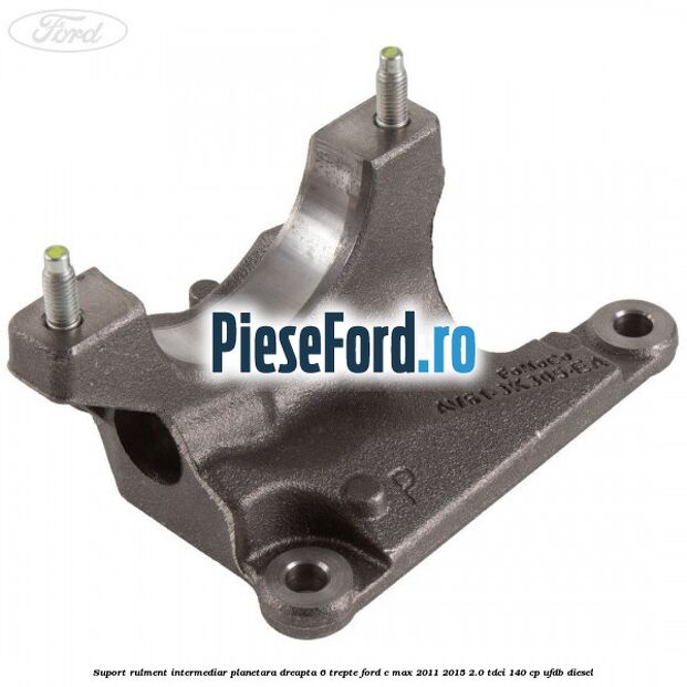 Suport rulment intermediar planetara dreapta 6 trepte Ford C-Max 2011-2015 2.0 TDCi 140 cp UFDB diesel
