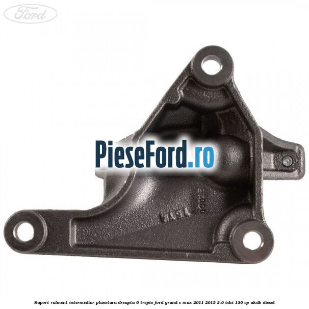 Suport rulment intermediar planetara dreapta 6 trepte Ford Grand C-Max 2011-2015 2.0 TDCi 136 cp Suport rulment intermediar planetara dreapta 6 trepte Ford Grand C-Max 2011-2015 2.0 TDCi 136 cp UKDB diesel