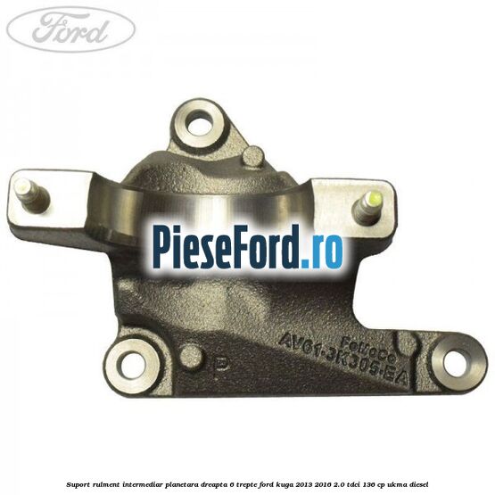 Suport rulment intermediar planetara dreapta 6 trepte Ford Kuga 2013-2016 2.0 TDCi 136 cp UKMA diesel