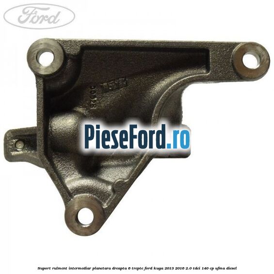 Suport rulment intermediar planetara dreapta 6 trepte Ford Kuga 2013-2016 2.0 TDCi 140 cp Suport rulment intermediar planetara dreapta 6 trepte Ford Kuga 2013-2016 2.0 TDCi 140 cp UFMA diesel
