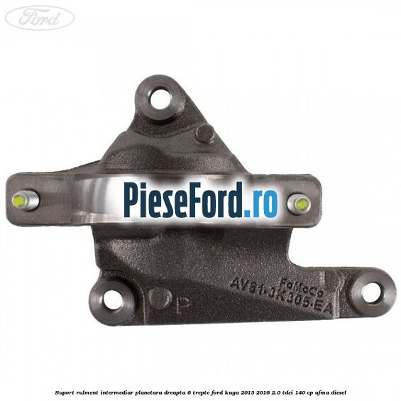 Suport rulment intermediar planetara dreapta 6 trepte Ford Kuga 2013-2016 2.0 TDCi 140 cp Suport rulment intermediar planetara dreapta 6 trepte Ford Kuga 2013-2016 2.0 TDCi 140 cp UFMA diesel