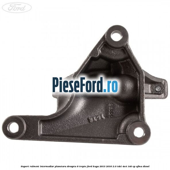 Suport rulment intermediar planetara dreapta 6 trepte Ford Kuga 2013-2016 2.0 TDCi 4x4 140 cp UFMA diesel
