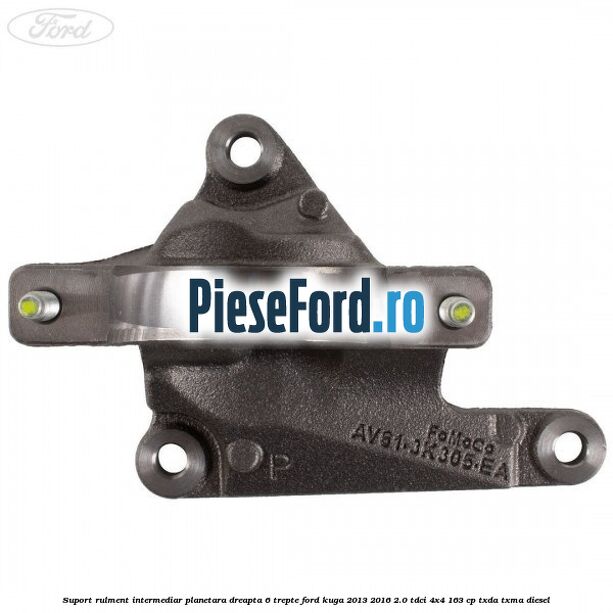 Suport rulment intermediar planetara dreapta 6 trepte Ford Kuga 2013-2016 2.0 TDCi 4x4 163 cp Suport rulment intermediar planetara dreapta 6 trepte Ford Kuga 2013-2016 2.0 TDCi 4x4 163 cp TXDA, TXMA diesel