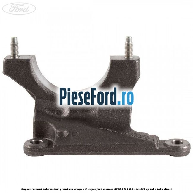 Suport rulment intermediar planetara dreapta 6 trepte Ford Mondeo 2008-2014 2.0 TDCi 163 cp TXBA, TXBB diesel