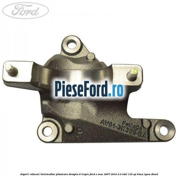 Suport rulment intermediar planetara dreapta 6 trepte Ford S-Max 2007-2014 2.0 TDCi 115 cp KLWA, TYWA diesel