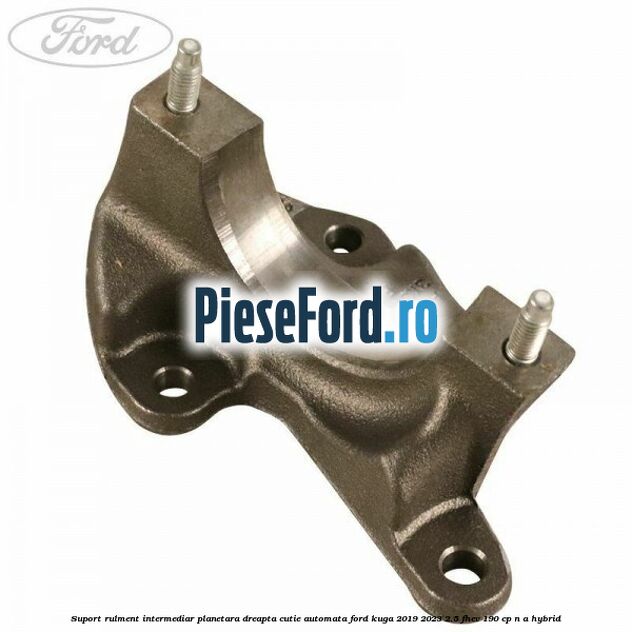 Suport rulment intermediar planetara dreapta, cutie automata Ford Kuga 2019-2023 2.5 FHEV 190 cp n/a hybrid