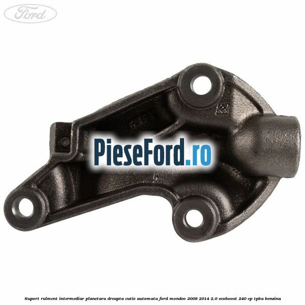 Suport rulment intermediar planetara dreapta cutie automata Ford Mondeo 2008-2014 2.0 EcoBoost 240 cp Suport rulment intermediar planetara dreapta cutie automata Ford Mondeo 2008-2014 2.0 EcoBoost 240 cp TPBA benzina