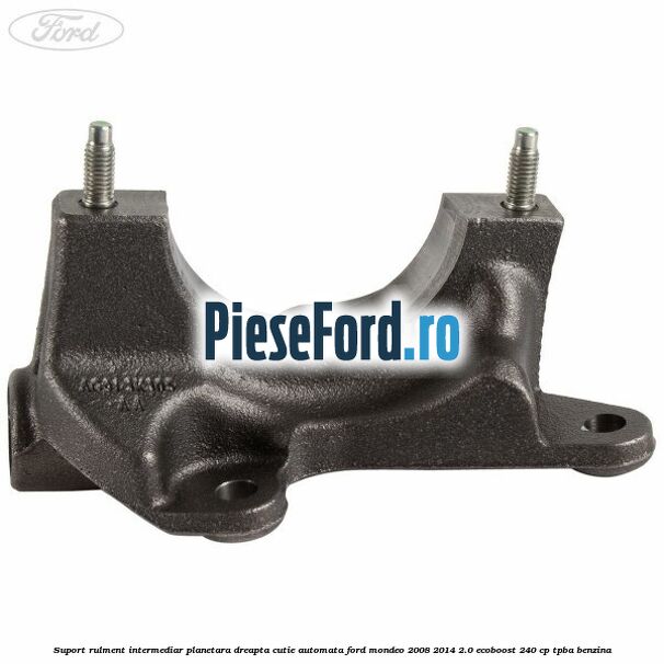Suport rulment intermediar planetara dreapta cutie automata Ford Mondeo 2008-2014 2.0 EcoBoost 240 cp Suport rulment intermediar planetara dreapta cutie automata Ford Mondeo 2008-2014 2.0 EcoBoost 240 cp TPBA benzina