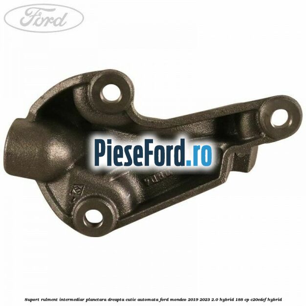 Suport rulment intermediar planetara dreapta, cutie automata Ford Mondeo 2019-2023 2.0 Hybrid 188 cp C20EDEF hybrid