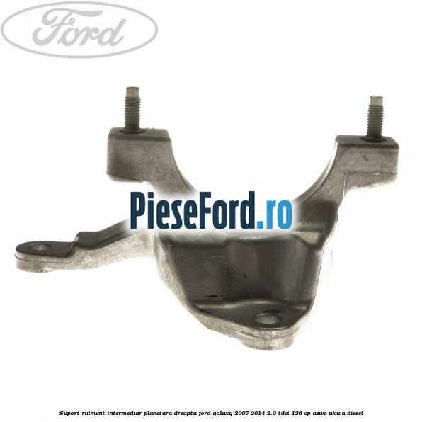 Suport rulment intermediar planetara dreapta Ford Galaxy 2007-2014 2.0 TDCi 136 cp Suport rulment intermediar planetara dreapta Ford Galaxy 2007-2014 2.0 TDCi 136 cp AZWC, UKWA diesel