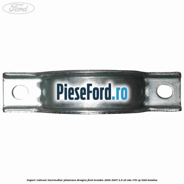 Suport rulment intermediar planetara dreapta Ford Mondeo 2000-2007 2.5 V6 24V 170 cp LCBD benzina