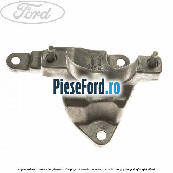 Suport rulment intermediar planetara dreapta Ford Mondeo 2008-2014 2.0 TDCi 140 cp QXBA, QXBB, UFBA, UFBB diesel