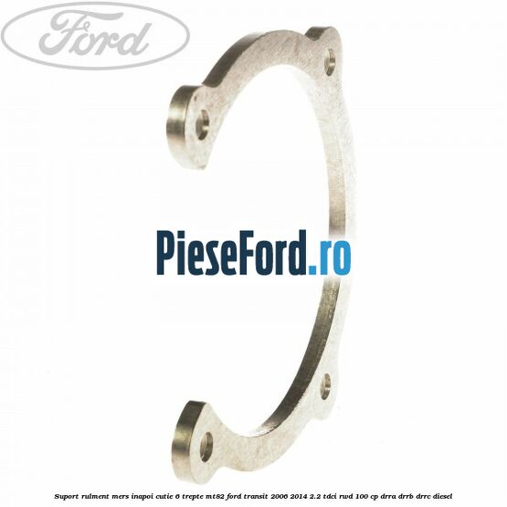 Suport rulment mers inapoi cutie 6 trepte MT82 Ford Transit 2006-2014 2.2 TDCi RWD 100 cp Suport rulment mers inapoi cutie 6 trepte MT82 Ford Transit 2006-2014 2.2 TDCi RWD 100 cp DRRA, DRRB, DRRC diesel