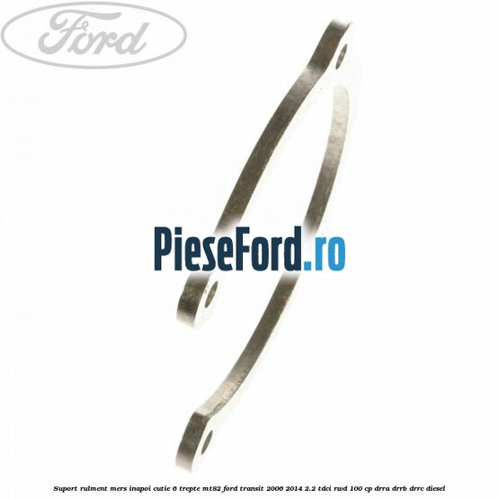 Suport rulment mers inapoi cutie 6 trepte MT82 Ford Transit 2006-2014 2.2 TDCi RWD 100 cp Suport rulment mers inapoi cutie 6 trepte MT82 Ford Transit 2006-2014 2.2 TDCi RWD 100 cp DRRA, DRRB, DRRC diesel